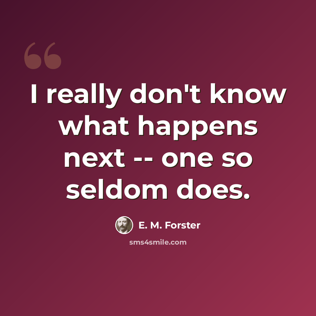 “I really don't know what happens next -- one so seldom does.” quote by E. M. Forster