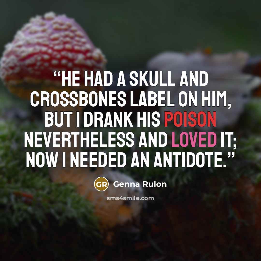 “He had a skull and crossbones label on him, but I drank his poison nevertheless and loved it; now I needed an antidote.” quote by Genna Rulon