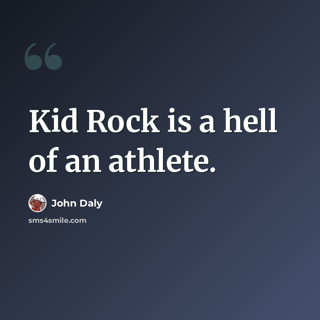 “Kid Rock is a hell of an athlete.” quote by John Daly
