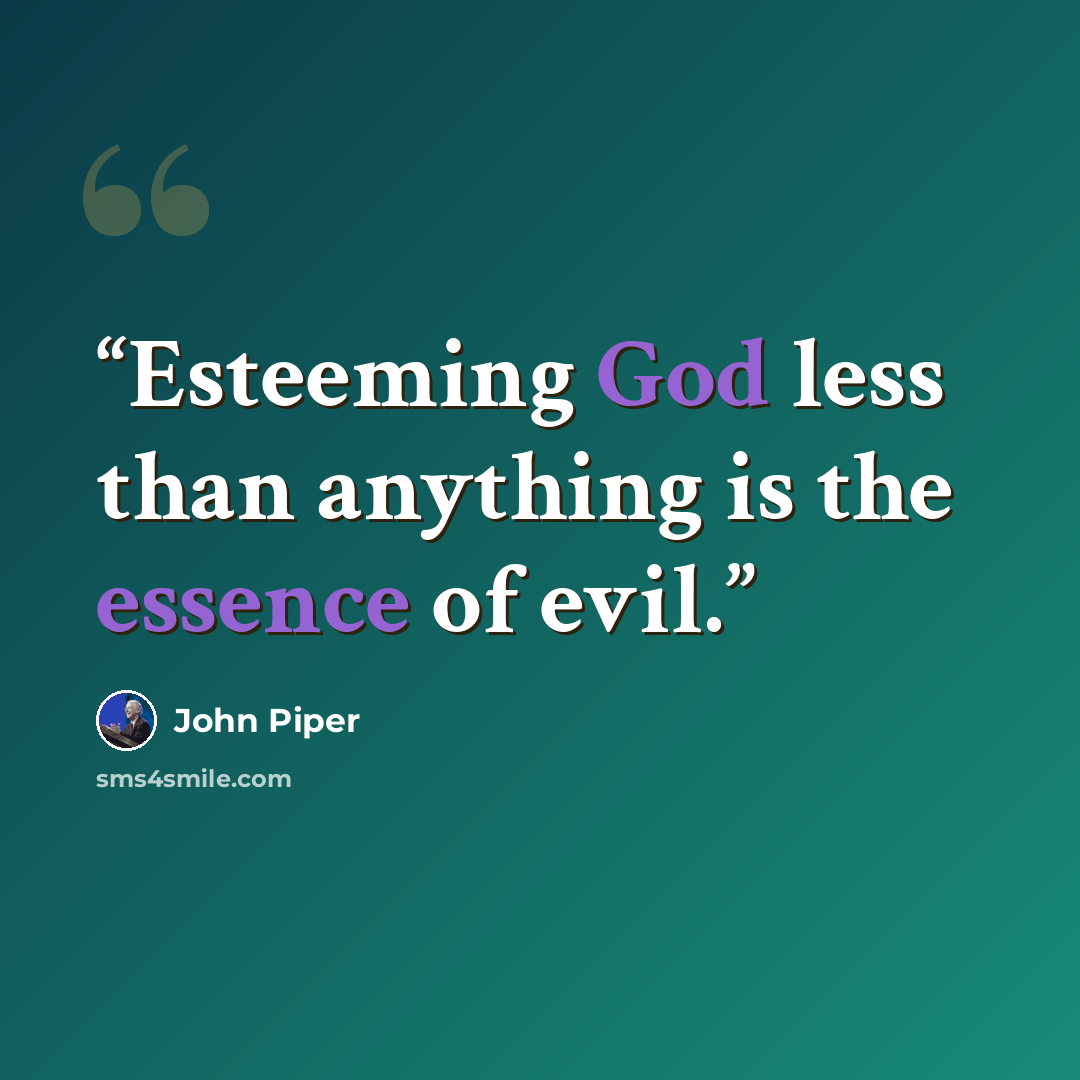 “Esteeming God less than anything is the essence of evil.” quote by John Piper