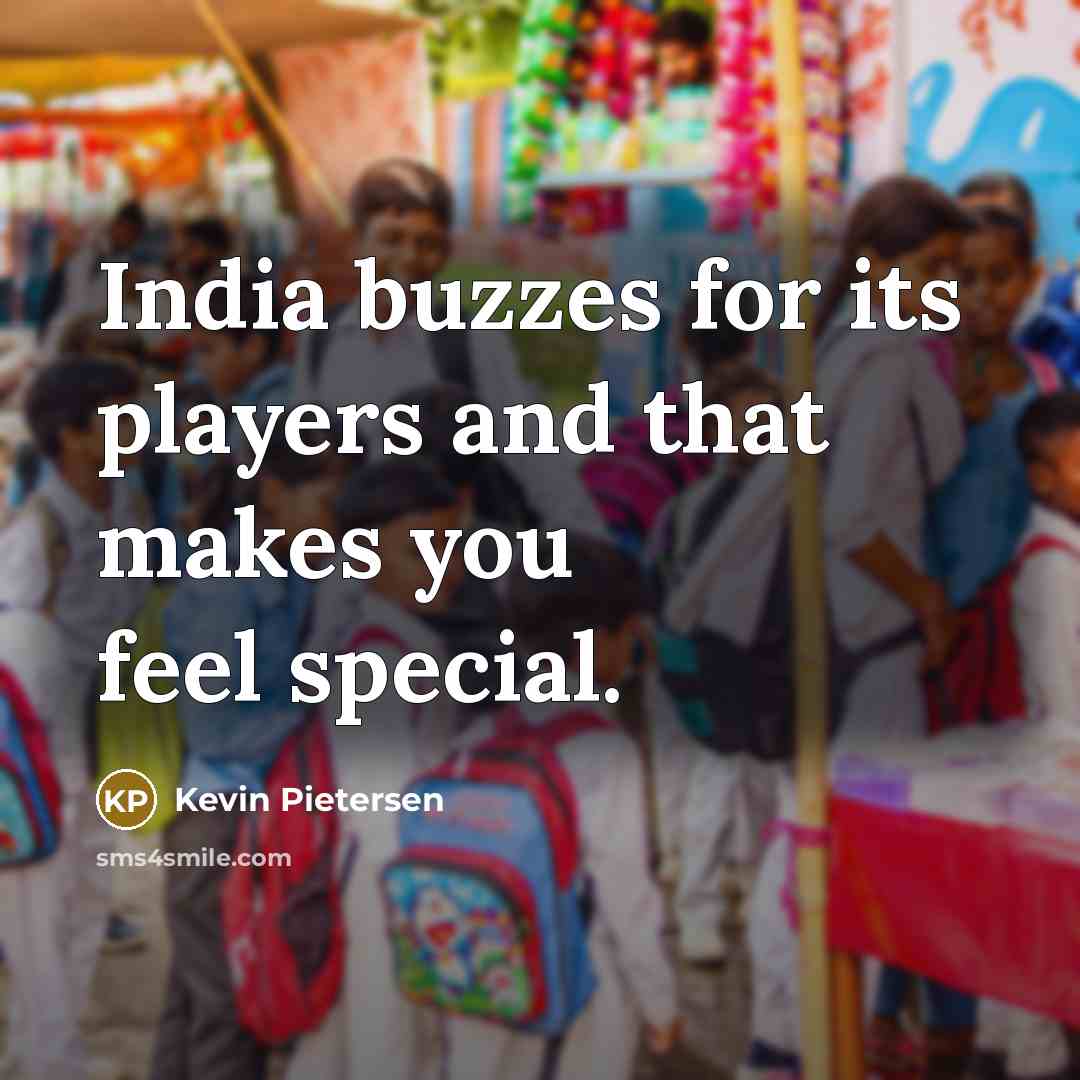 “India buzzes for its players and that makes you feel special.” quote by Kevin Pietersen