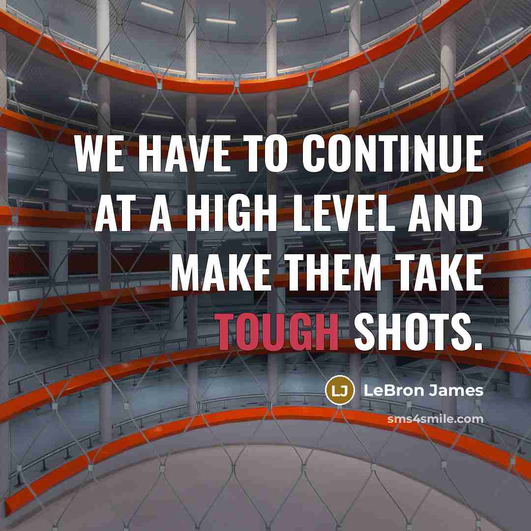 “We have to continue at a high level and make them take tough shots.” quote by LeBron James