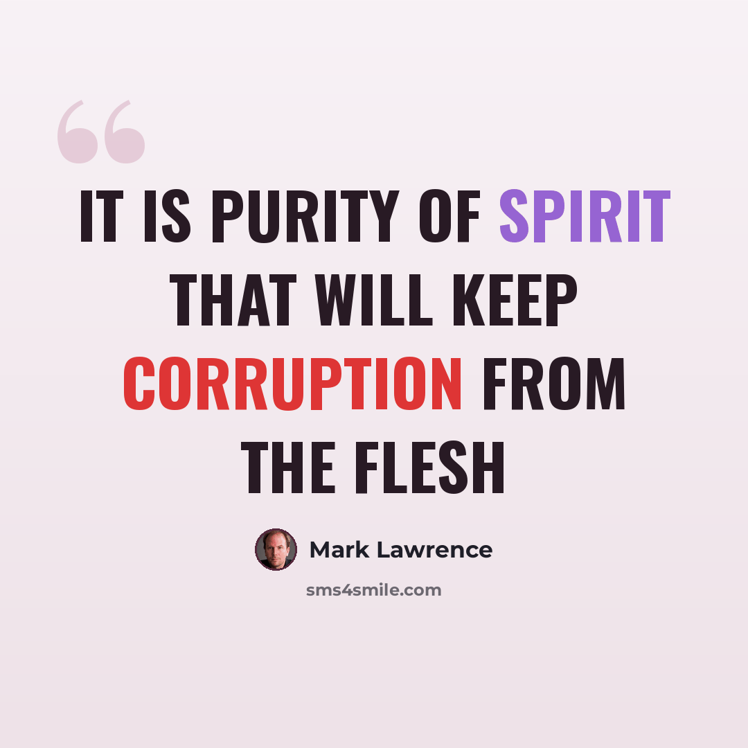 “It is purity of spirit that will keep corruption from the flesh” quote by Mark Lawrence
