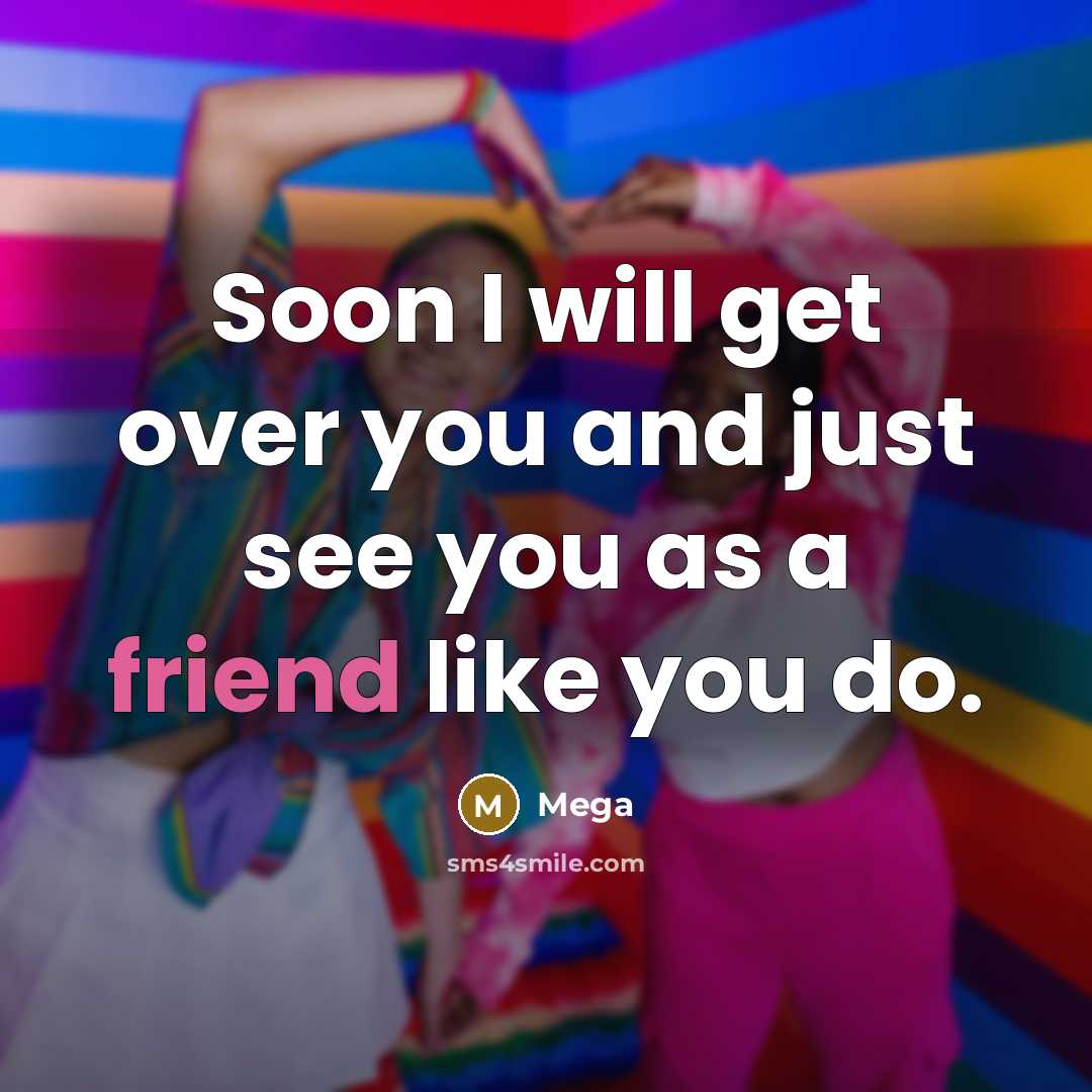 “Soon I will get over you and just see you as a friend like you do.” quote by Mega