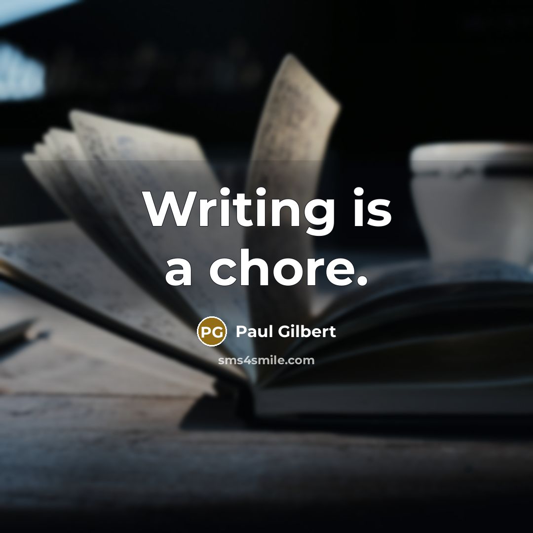 “Writing is a chore.” quote by Paul Gilbert