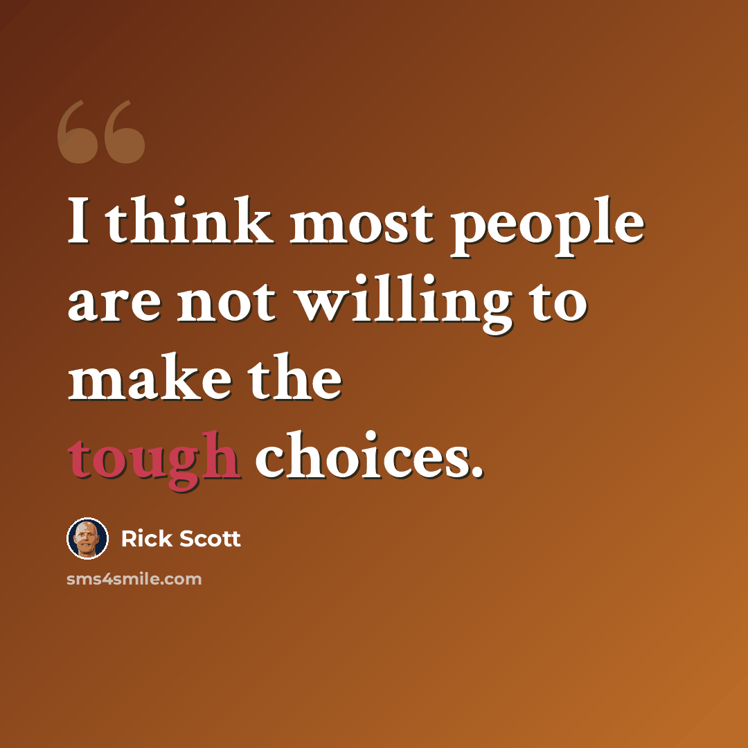 “I think most people are not willing to make the tough choices.” quote by Rick Scott