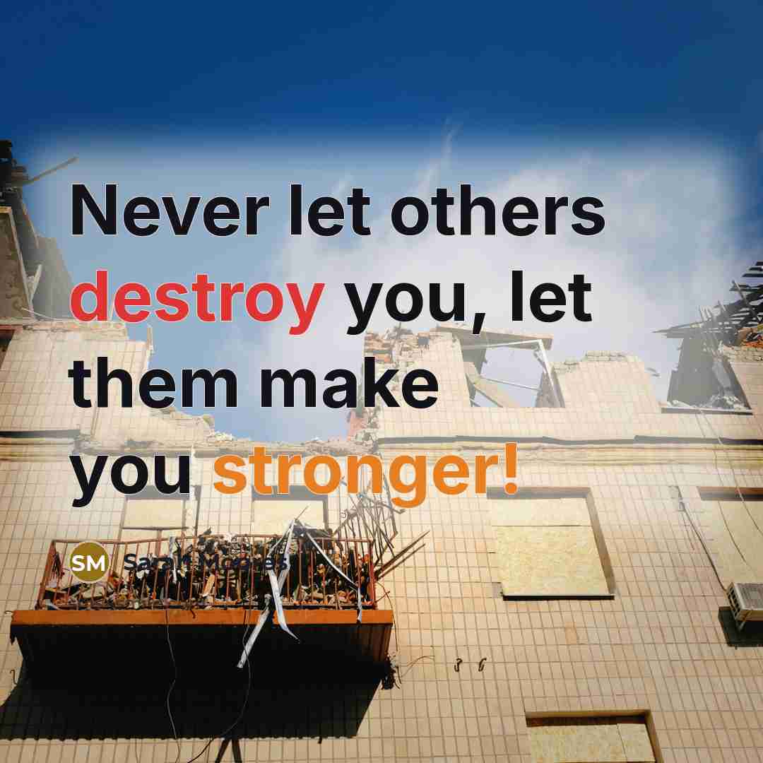 “Never let others destroy you, let them make you stronger!” quote by Sarah Moores