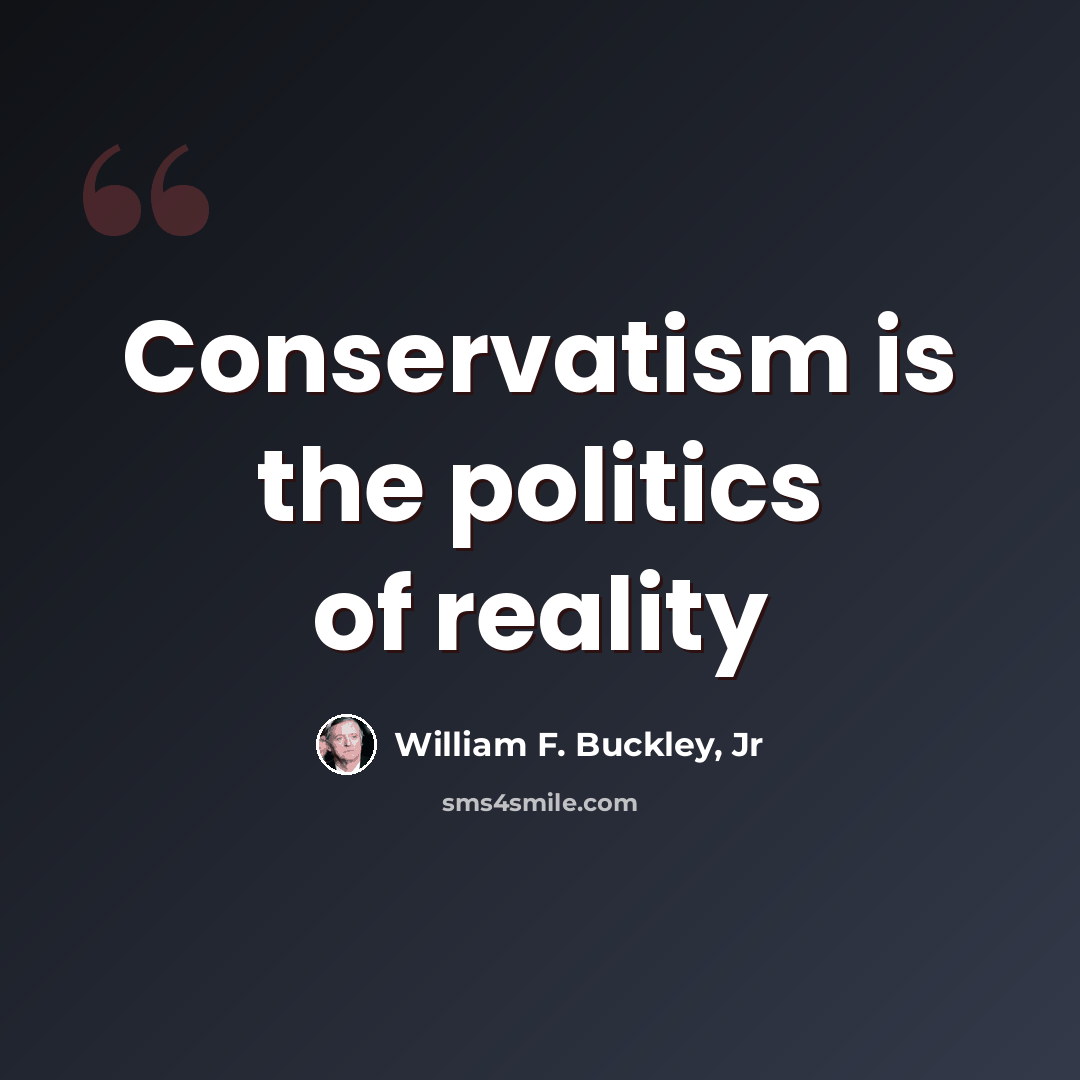 “Conservatism is the politics of reality” quote by William F. Buckley, Jr