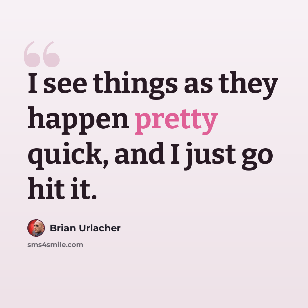 “I see things as they happen pretty quick, and I just go hit it.” quote by Brian Urlacher