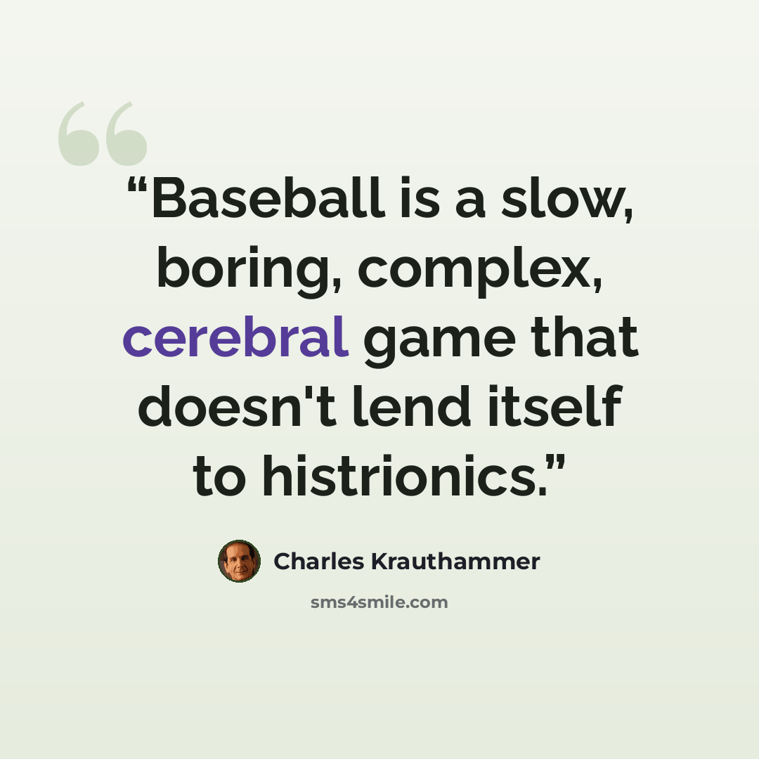 “Baseball is a slow, boring, complex, cerebral game that doesn't lend itself to histrionics.” quote by Charles Krauthammer