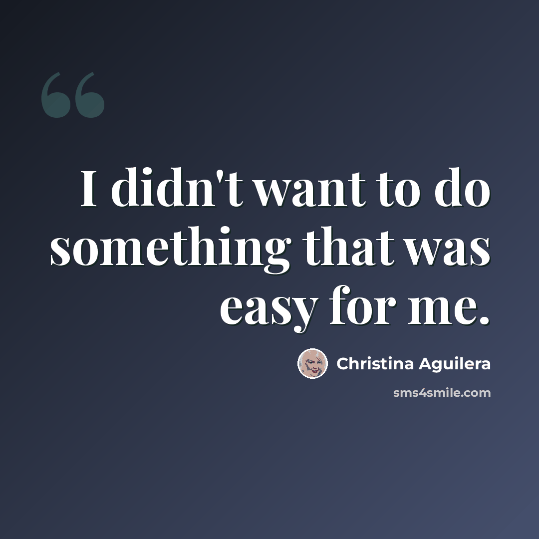 “I didn't want to do something that was easy for me.” quote by Christina Aguilera