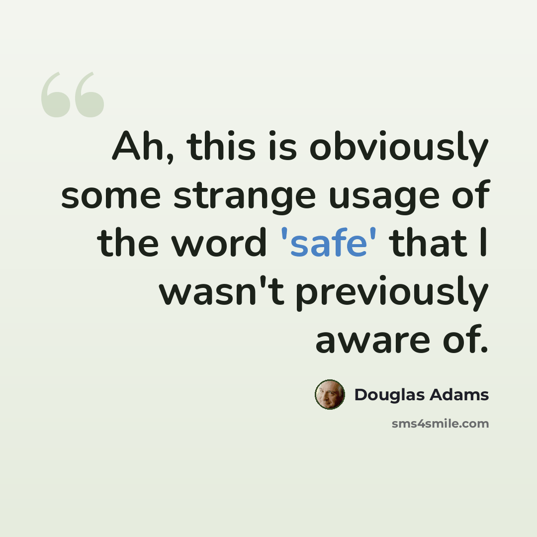 “Ah, this is obviously some strange usage of the word 'safe' that I wasn't previously aware of.” quote by Douglas Adams