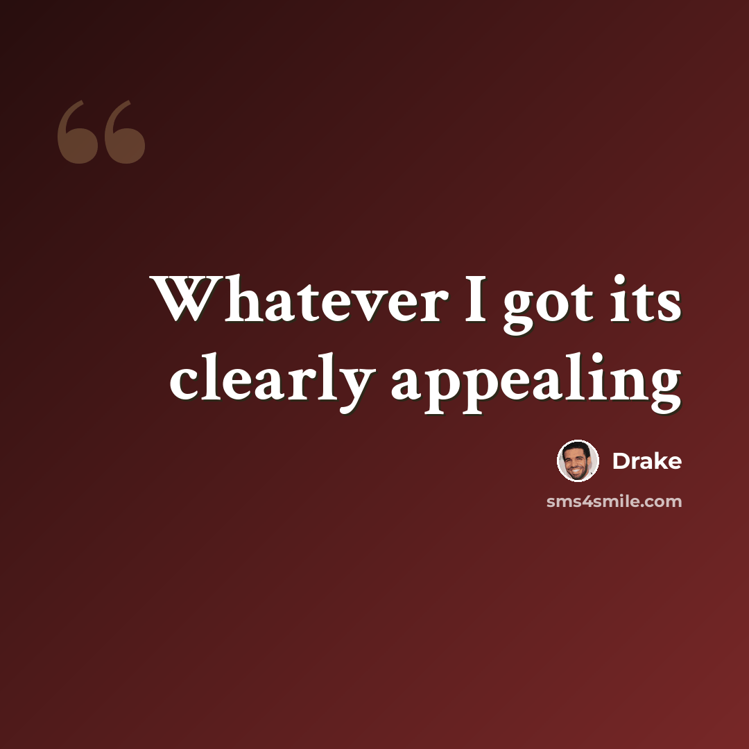 “Whatever I got its clearly appealing” quote by Drake