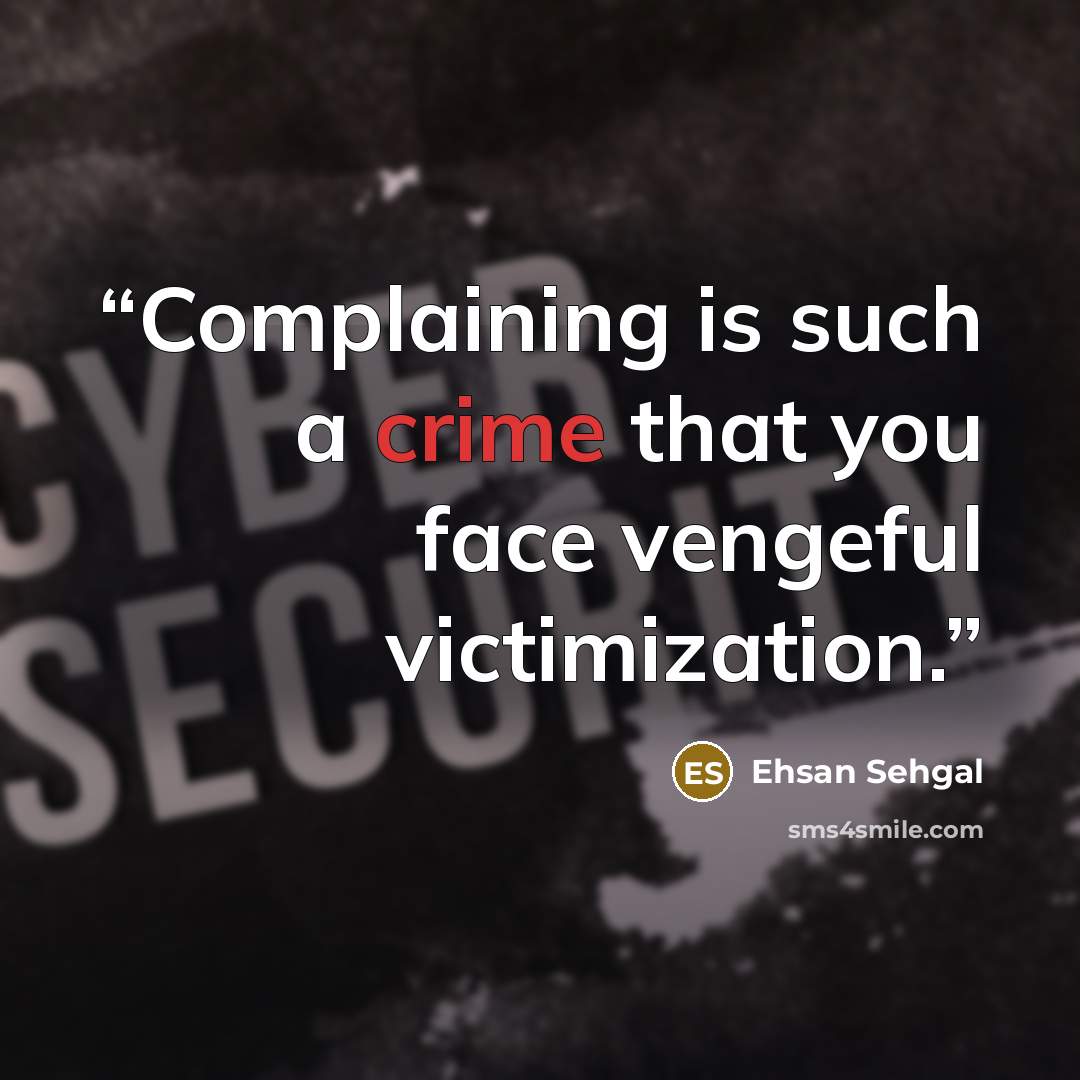 “Complaining is such a crime that you face vengeful victimization.” quote by Ehsan Sehgal