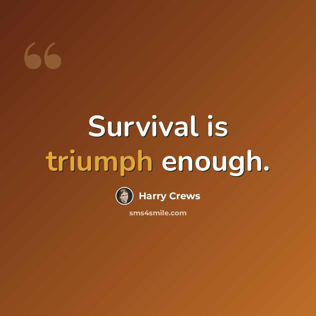 “Survival is triumph enough.” quote by Harry Crews
