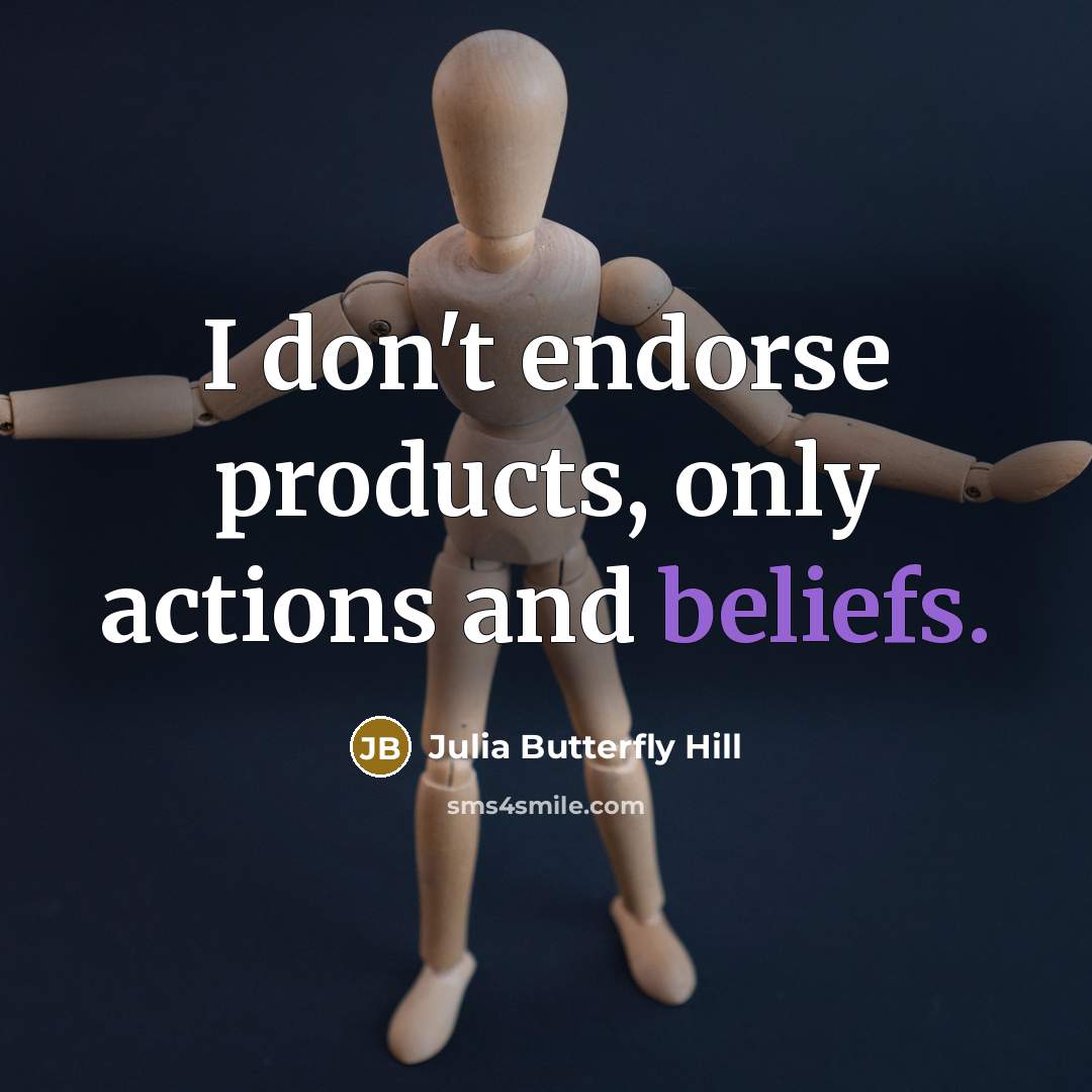 “I don't endorse products, only actions and beliefs.” quote by Julia Butterfly Hill