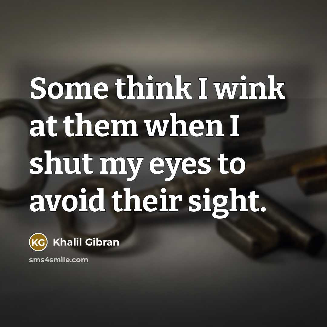 “Some think I wink at them when I shut my eyes to avoid their sight.” quote by Khalil Gibran