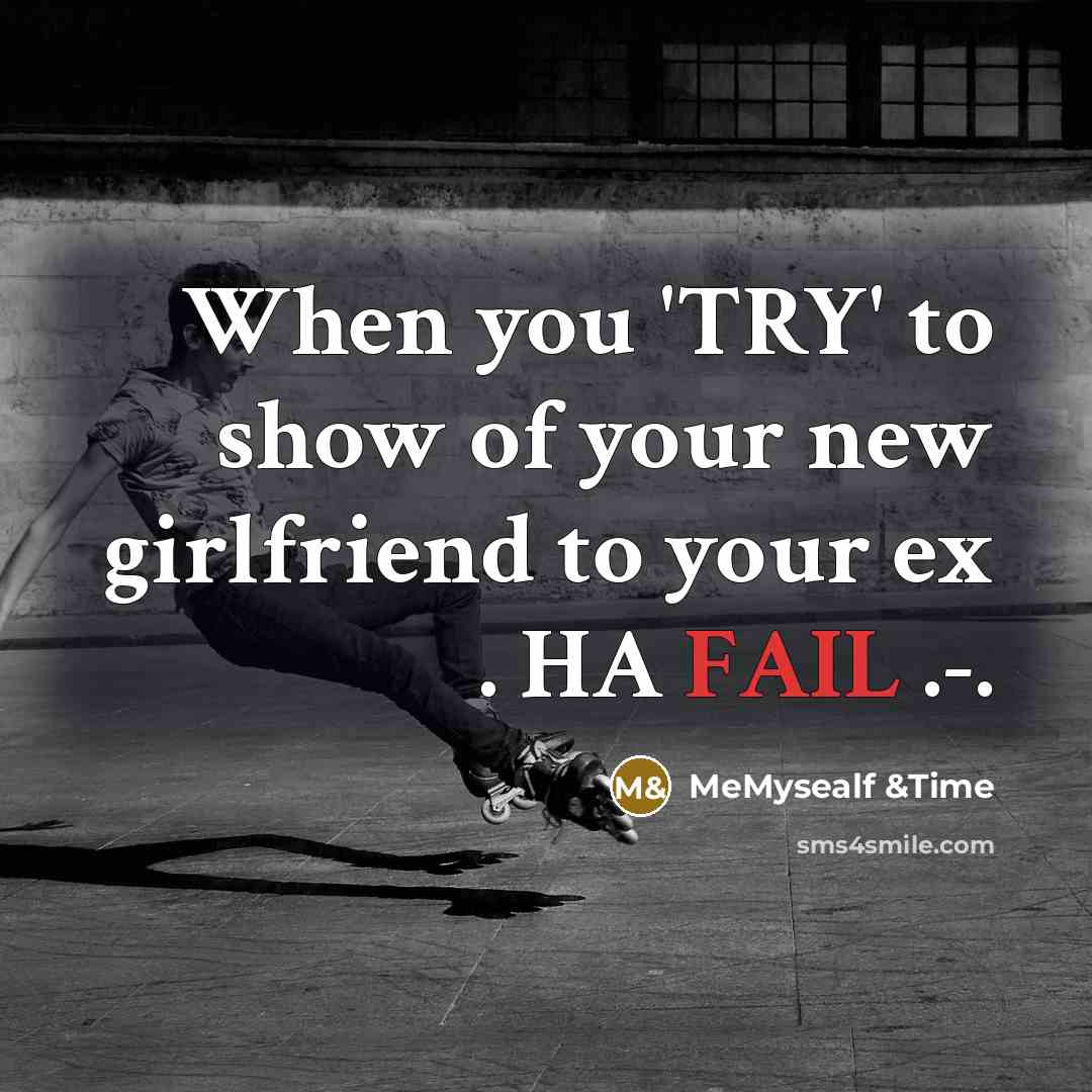 “When you 'TRY' to show of your new girlfriend to your ex . HA FAIL .-.” quote by MeMysealf &Time