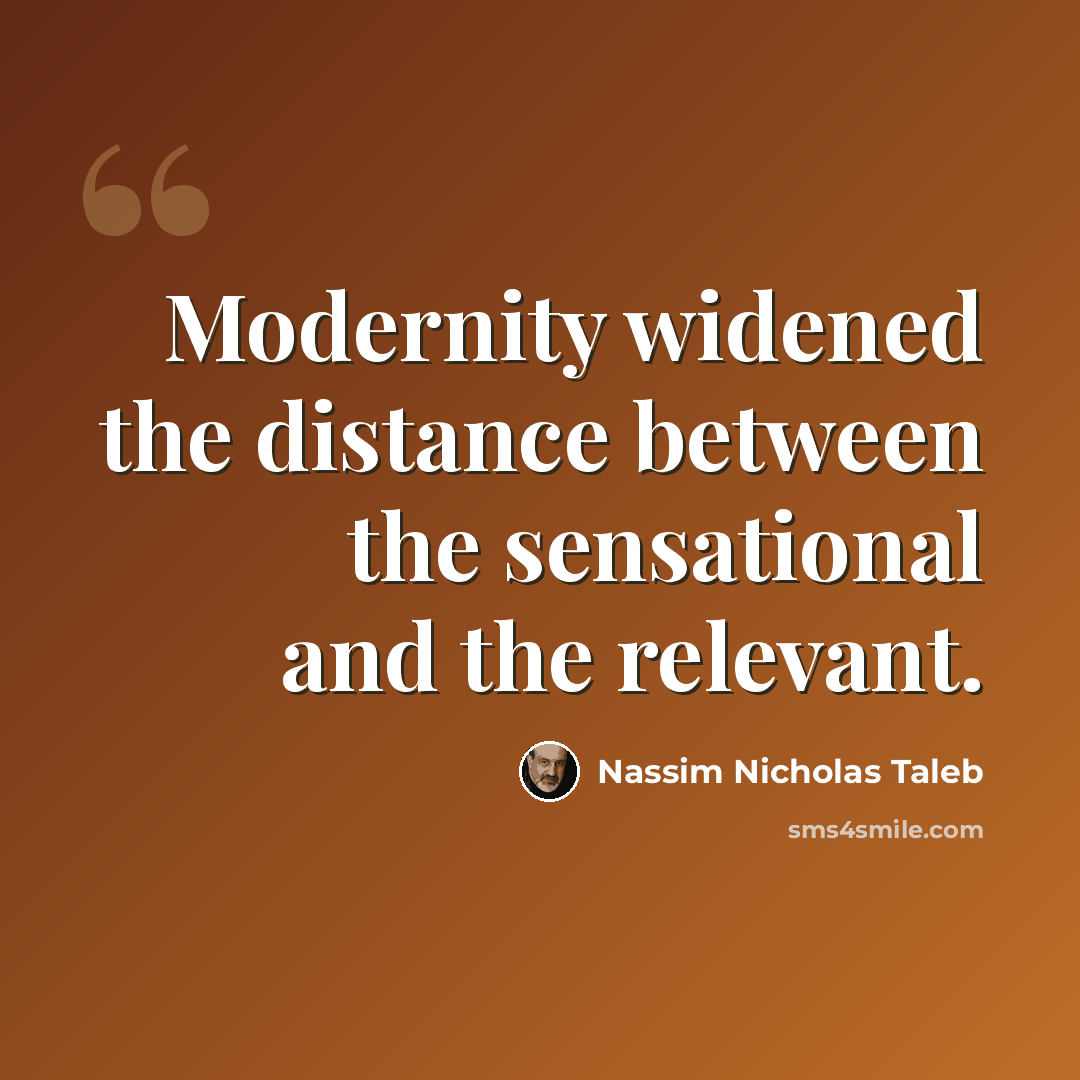 “Modernity widened the distance between the sensational and the relevant.” quote by Nassim Nicholas Taleb