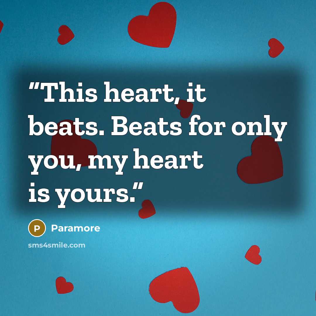 “This heart, it beats. Beats for only you, my heart is yours.” quote by Paramore