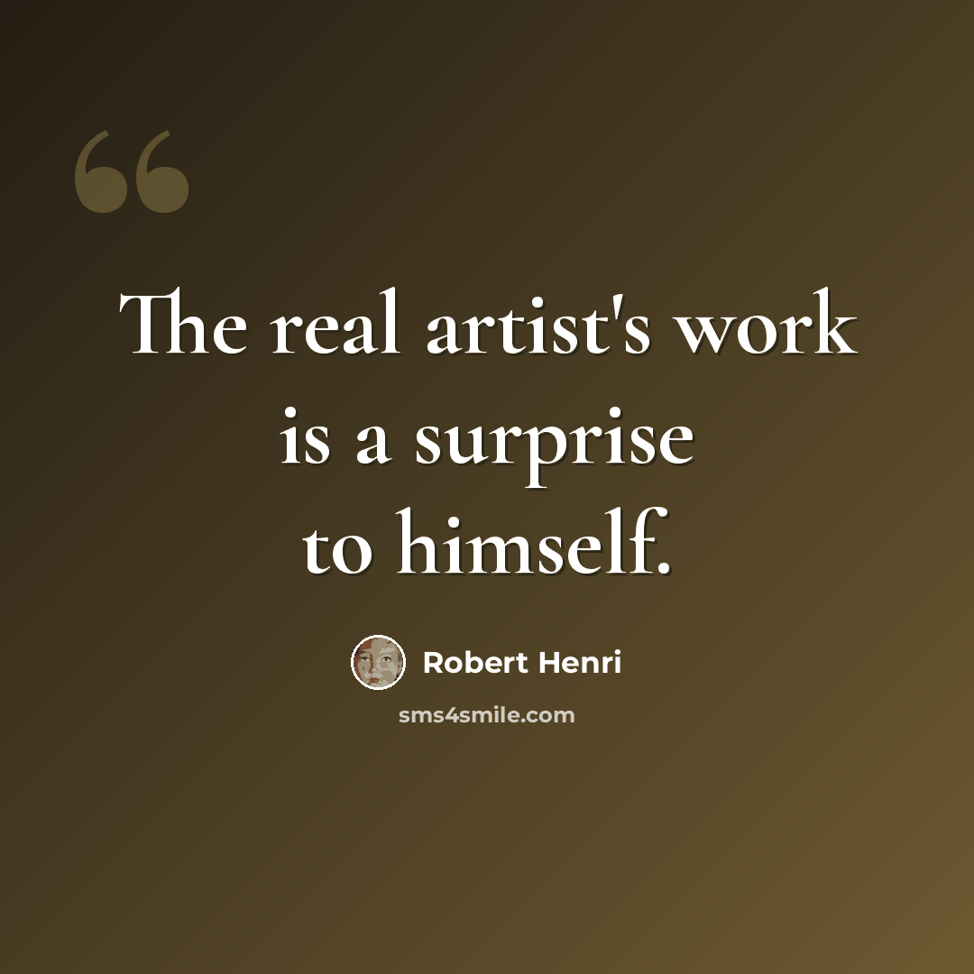 “The real artist's work is a surprise to himself.” quote by Robert Henri