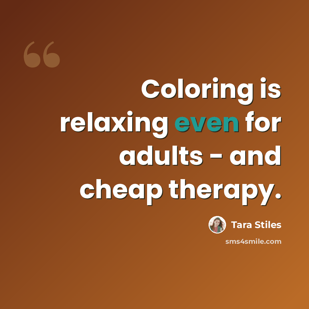 “Coloring is relaxing even for adults - and cheap therapy.” quote by Tara Stiles