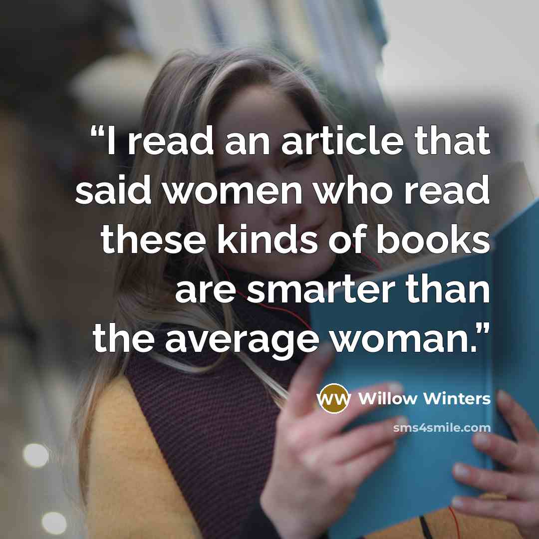 “I read an article that said women who read these kinds of books are smarter than the average woman.” quote by Willow Winters