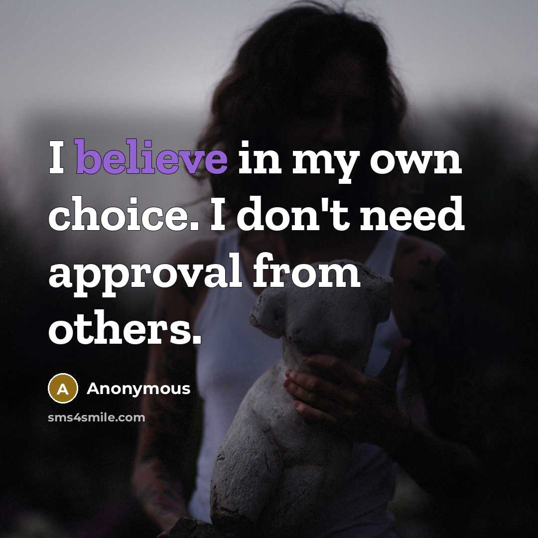 “I believe in my own choice. I don't need approval from others.” quote by Anonymous