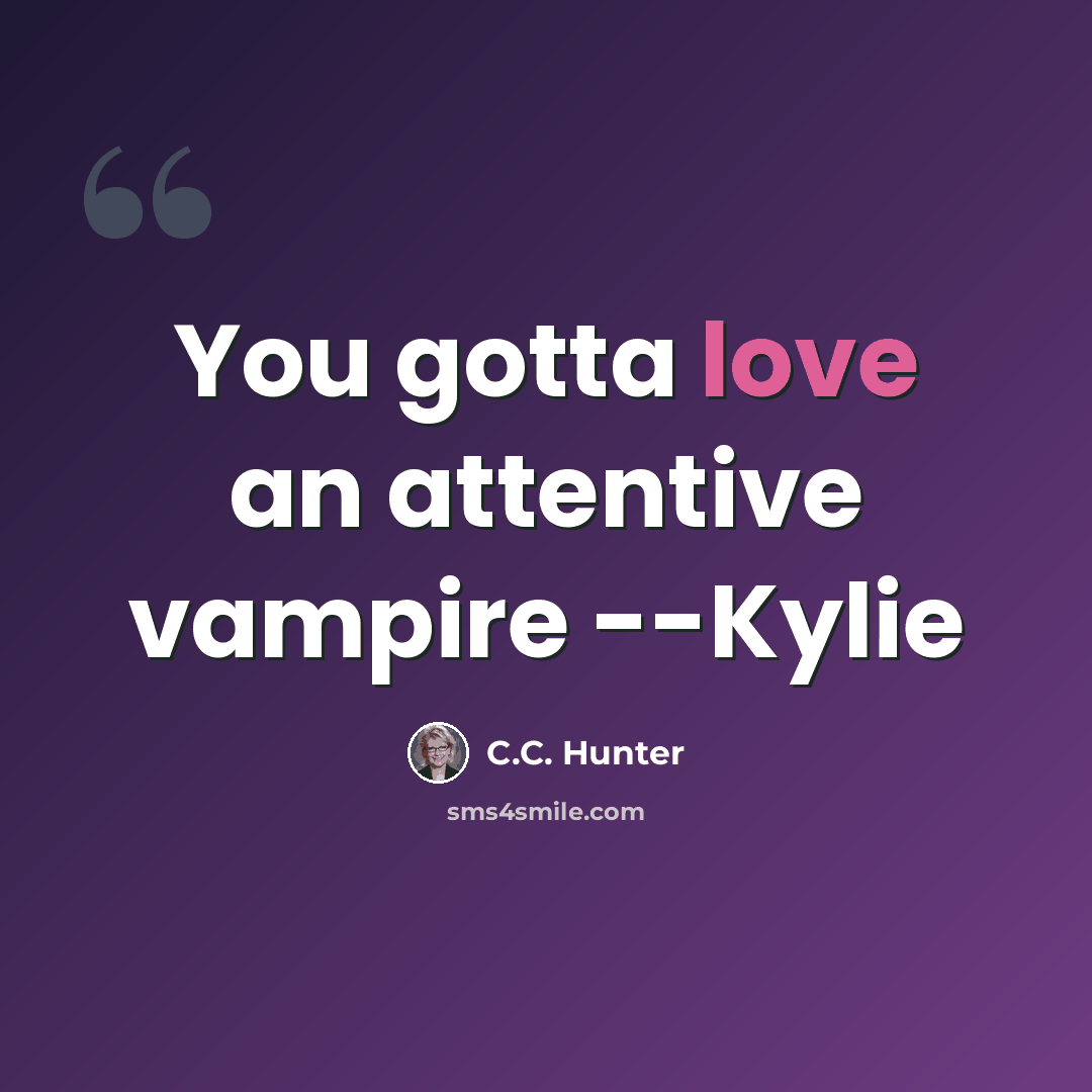 “You gotta love an attentive vampire --Kylie” quote by C.C. Hunter
