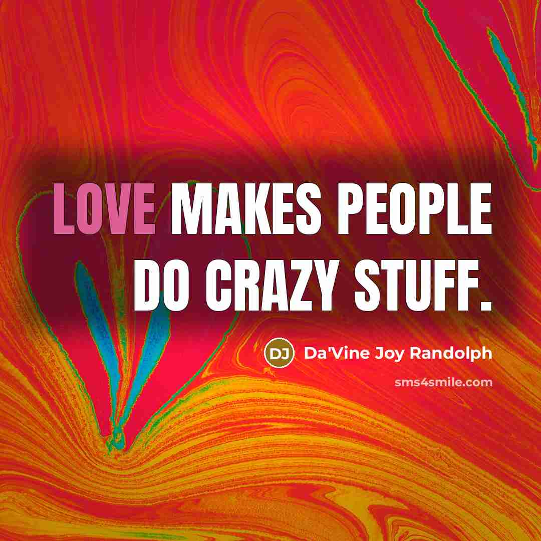 “Love makes people do crazy stuff.” quote by Da'Vine Joy Randolph