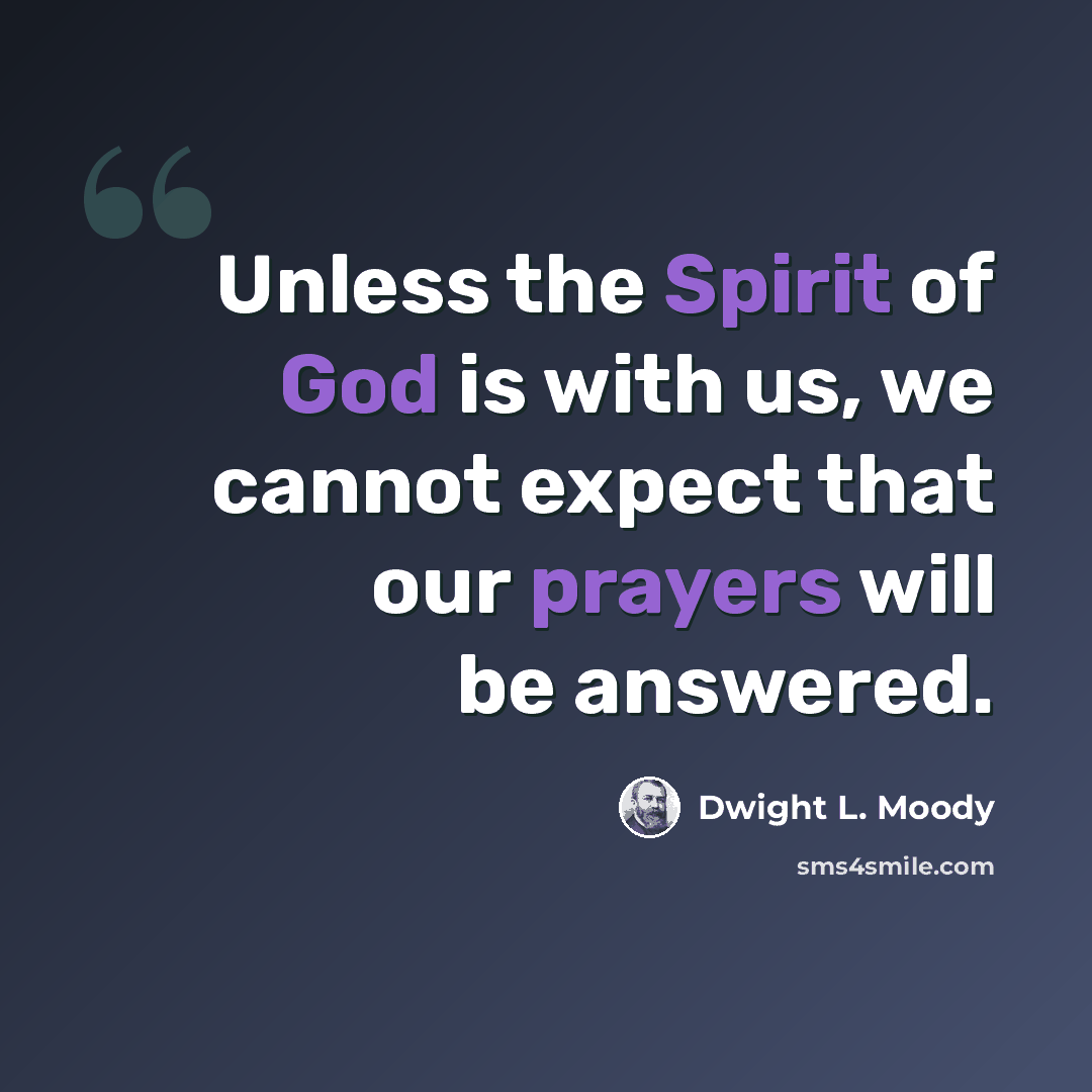 “Unless the Spirit of God is with us, we cannot expect that our prayers will be answered.” quote by Dwight L. Moody
