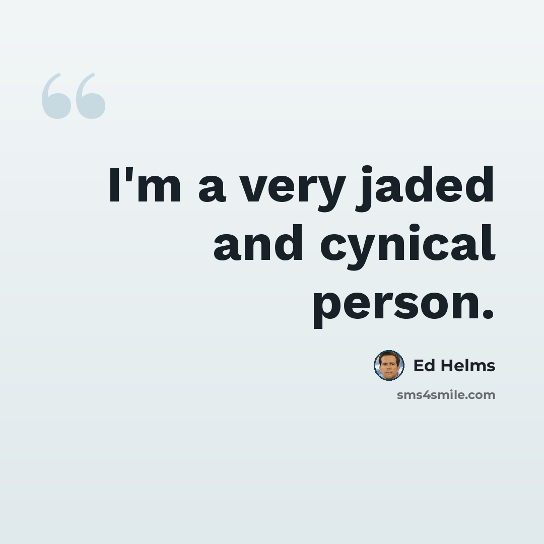 “I'm a very jaded and cynical person.” quote by Ed Helms