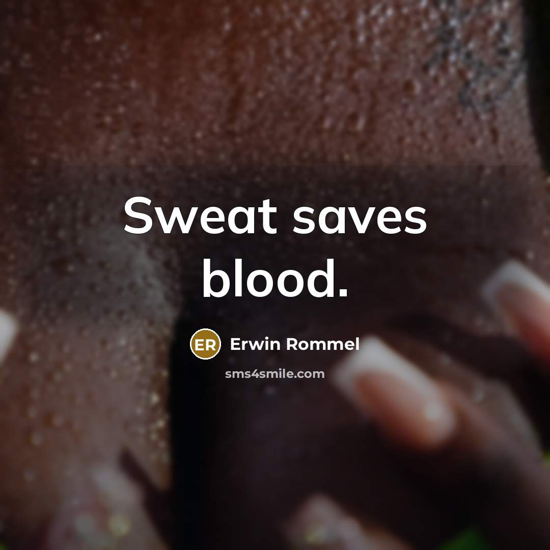 “Sweat saves blood.” quote by Erwin Rommel