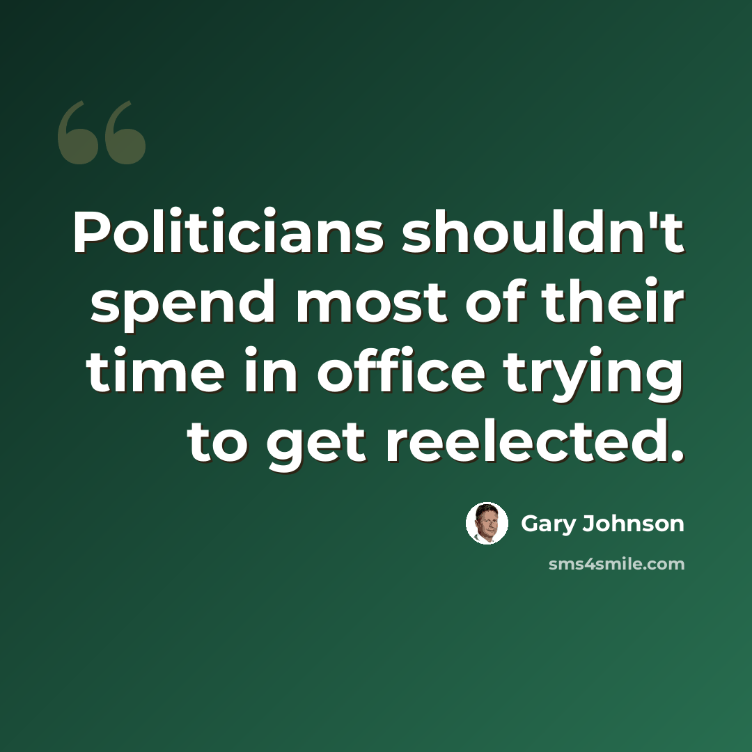 “Politicians shouldn't spend most of their time in office trying to get reelected.” quote by Gary Johnson