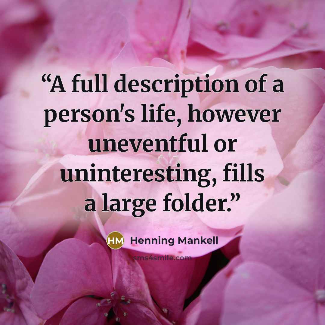 “A full description of a person's life, however uneventful or uninteresting, fills a large folder.” quote by Henning Mankell