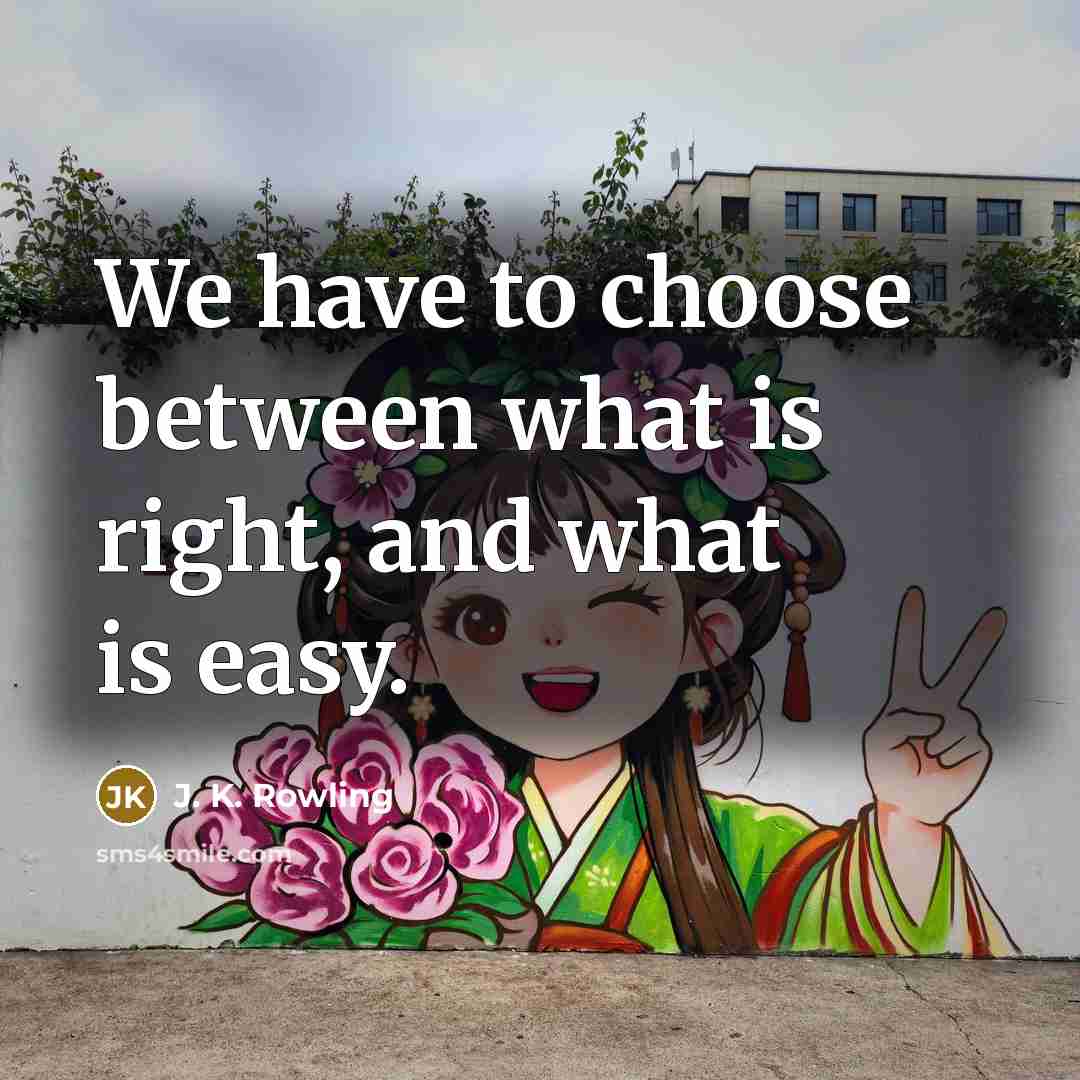 “We have to choose between what is right, and what is easy.” quote by J. K. Rowling