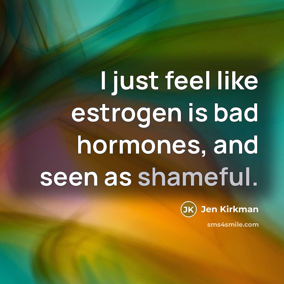 “I just feel like estrogen is bad hormones, and seen as shameful.” quote by Jen Kirkman