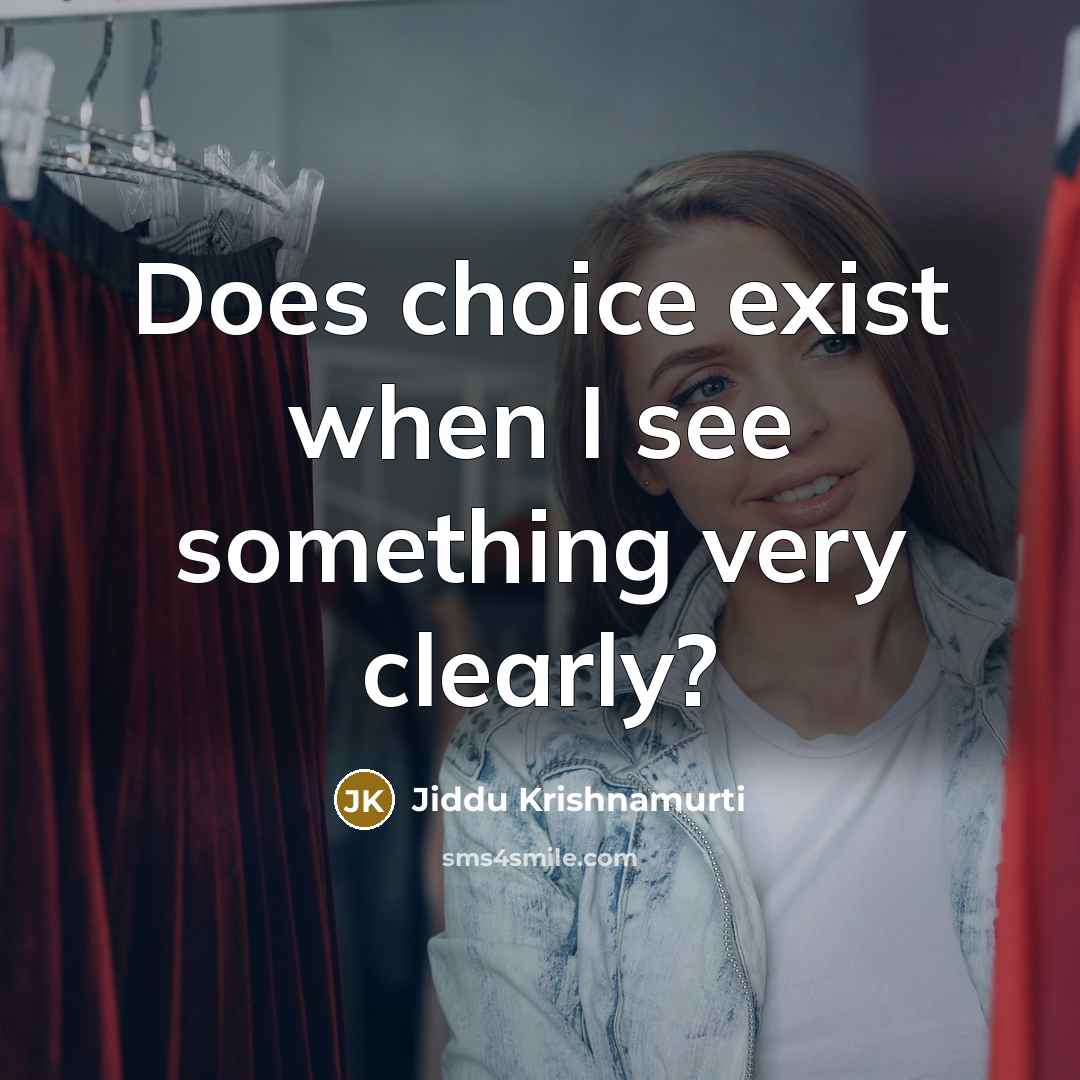 “Does choice exist when I see something very clearly?” quote by Jiddu Krishnamurti
