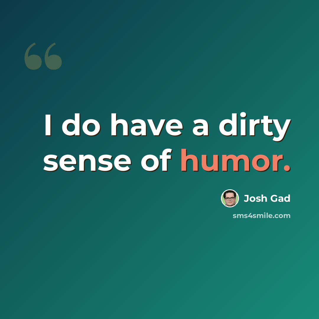“I do have a dirty sense of humor.” quote by Josh Gad
