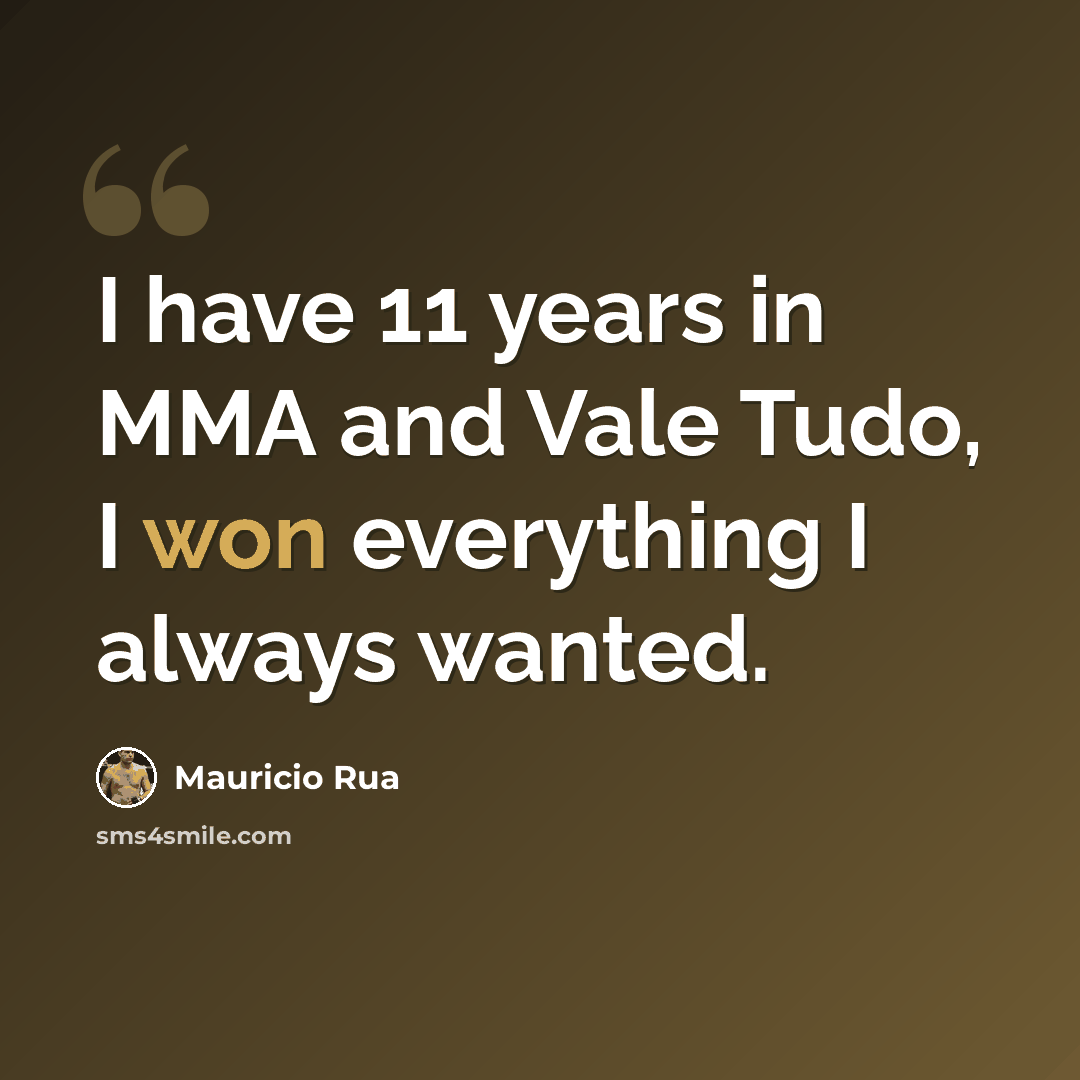 “I have 11 years in MMA and Vale Tudo, I won everything I always wanted.” quote by Mauricio Rua
