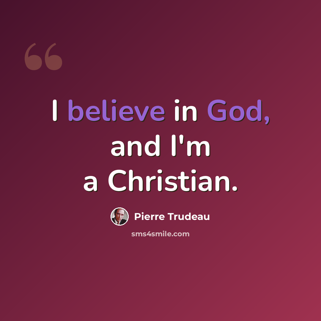 “I believe in God, and I'm a Christian.” quote by Pierre Trudeau