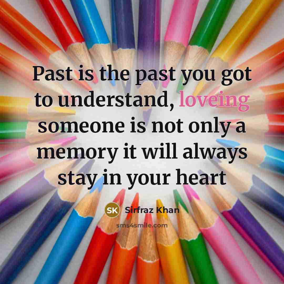 “Past is the past you got to understand, loveing someone is not only a memory it will always stay in your heart” quote by Sirfraz Khan