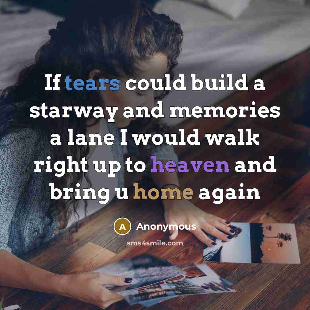 “If tears could build a starway and memories a lane I would walk right up to heaven and bring u home again” quote by Anonymous