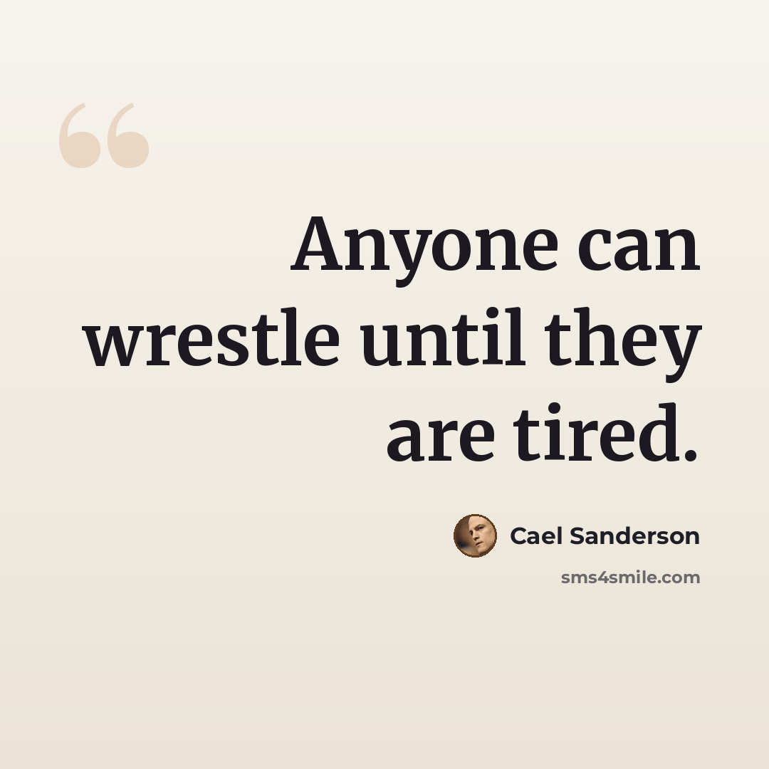 “Anyone can wrestle until they are tired.” quote by Cael Sanderson