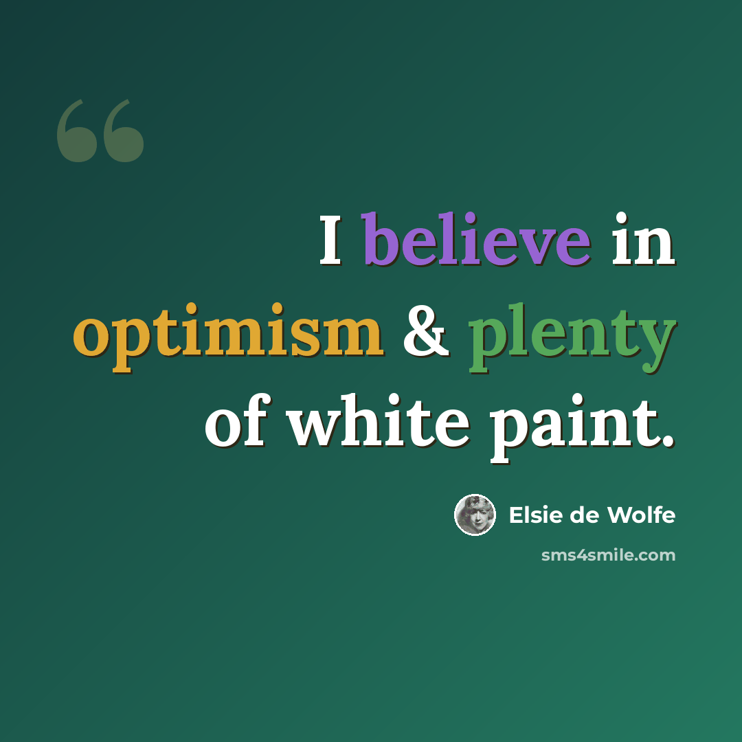 “I believe in optimism & plenty of white paint.” quote by Elsie de Wolfe