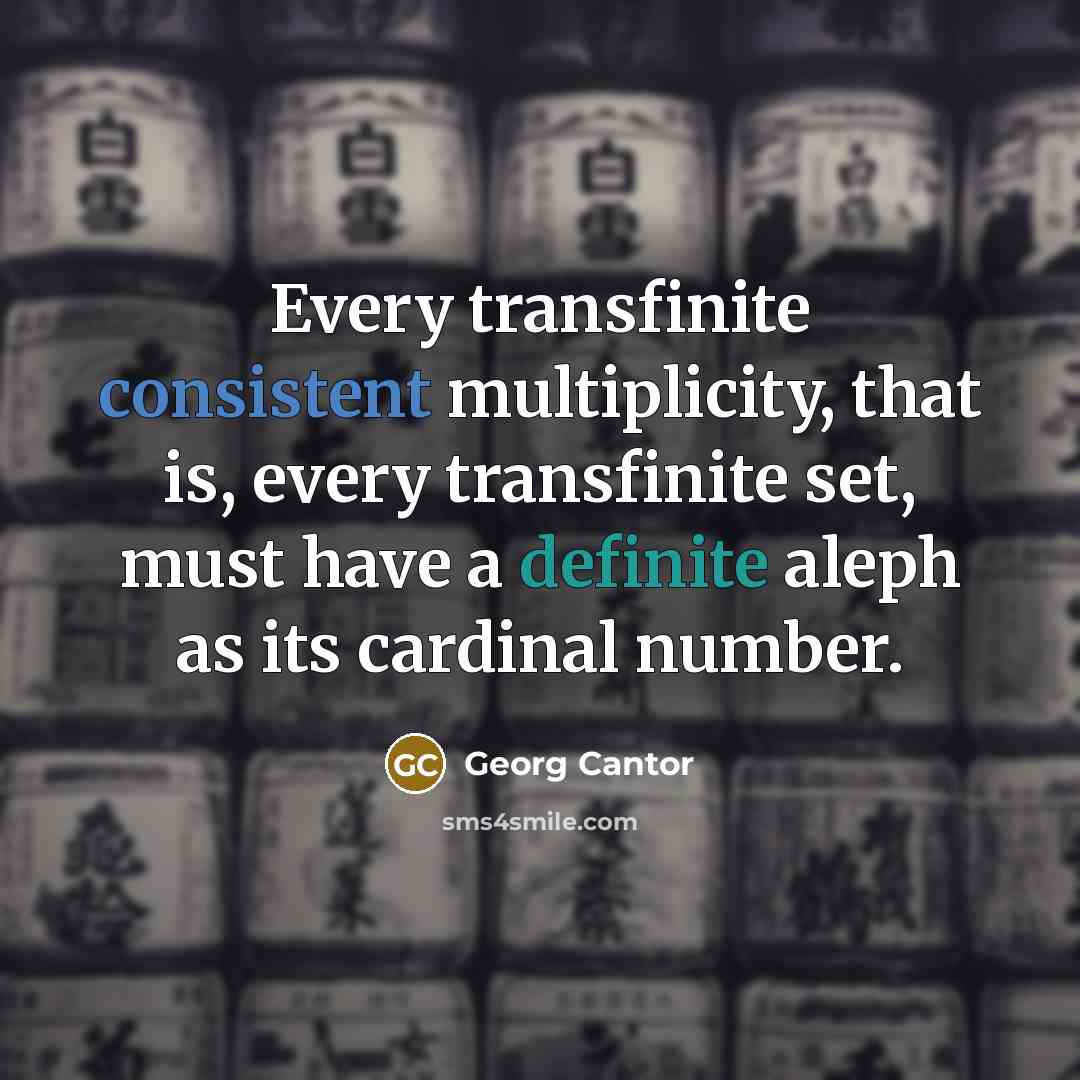 “Every transfinite consistent multiplicity, that is, every transfinite set, must have a definite aleph as its cardinal number.” quote by Georg Cantor