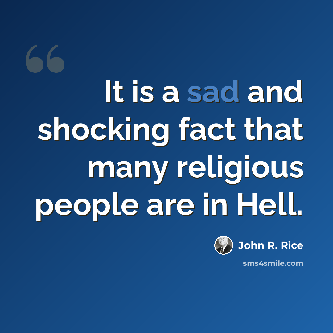 “It is a sad and shocking fact that many religious people are in Hell.” quote by John R. Rice