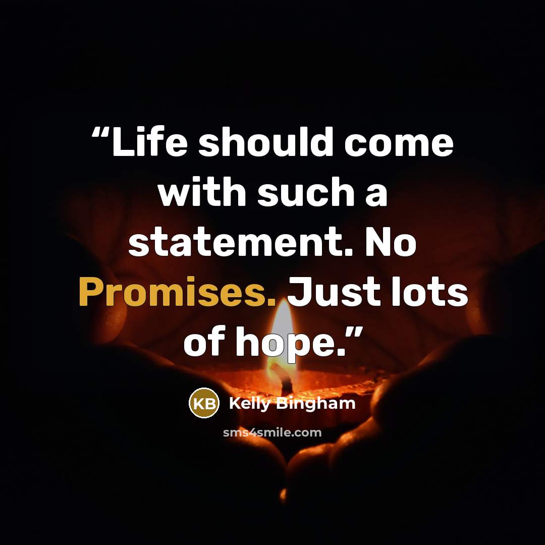 “Life should come with such a statement. No Promises. Just lots of hope.” quote by Kelly Bingham