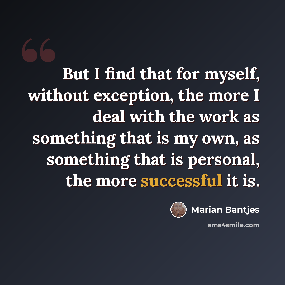 “But I find that for myself, without exception, the more I deal with the work as something that is my own, as something that is personal, the more successful it is.” quote by Marian Bantjes