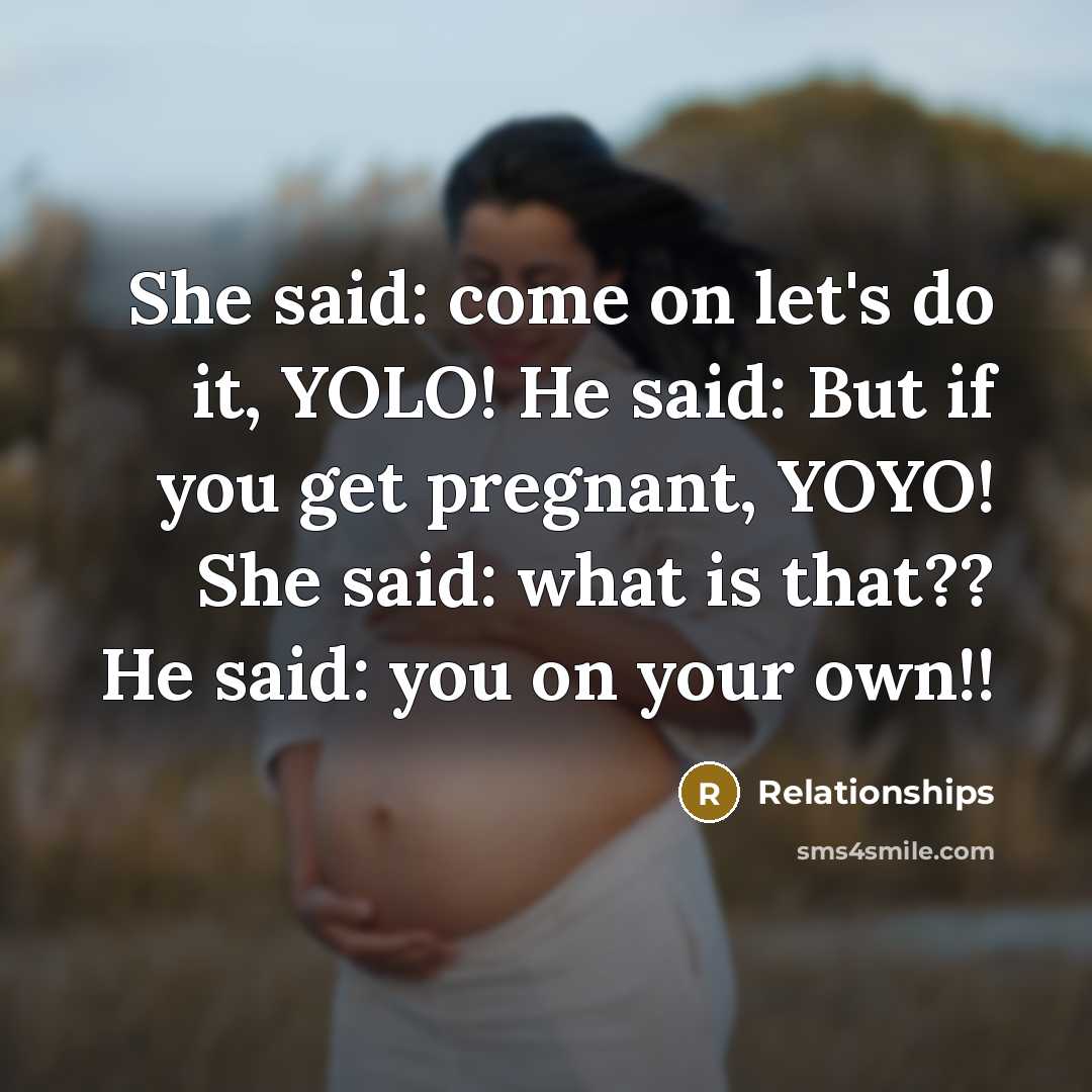 “She said: come on let's do it, YOLO! He said: But if you get pregnant, YOYO! She said: what is that?? He said: you on your own!!” quote by Relationships